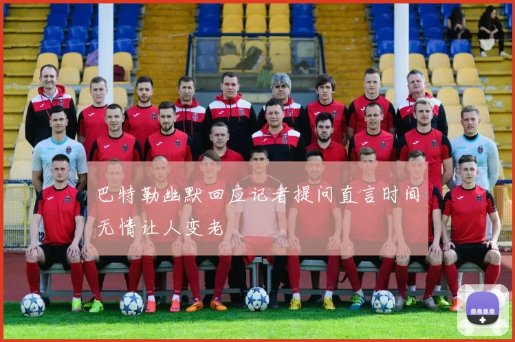 巴特勒幽默回应记者提问直言时间无情让人变老